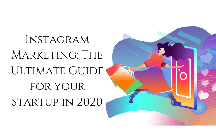 Instagram Marketing: The Ultimate Guide for your Startup in 2020.