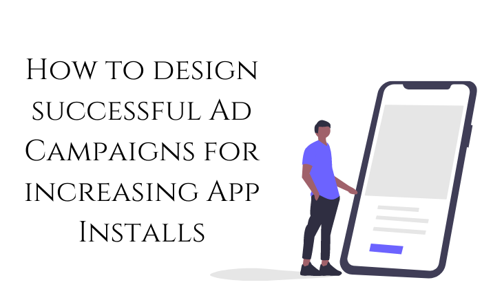 How to design successful Ad Campaigns for increasing App Installs